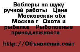 Воблеры на щуку ручной работы › Цена ­ 350 - Московская обл., Москва г. Охота и рыбалка » Рыболовные принадлежности   